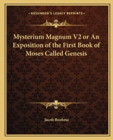 Mysterium Magnum V2 or An Exposition of the First Book of Moses Called Genesis 1162576472 Book Cover