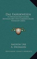 Das Fabrikwesen in Wissenschaftlicher: Moralischer Und Commercieller Hinsicht 1145221971 Book Cover