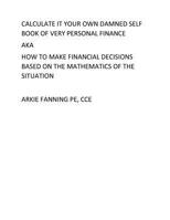 Calculate It Your Own Damned Self Book of Personal Fianance: A very personal book on personal finance 1533451931 Book Cover