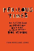 Perilous Times: An Inside Look at Abortion Before - and After - Roe vs. Wade 1936411229 Book Cover