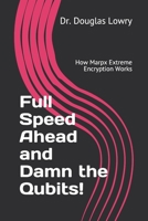Full Speed Ahead and Damn the Qubits!: How Marpx Extreme Encryption Works 1691077437 Book Cover