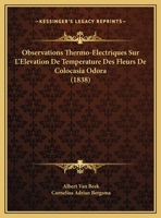 Observations Thermo-Electriques Sur L'Elevation De Temperature Des Fleurs De Colocasia Odora (1838) 1167350073 Book Cover