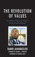 The Revolution of Values: The Origins of Martin Luther King Jr.'s Moral and Political Philosophy 1498567657 Book Cover