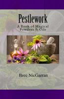 Pestlework: A Book of Magical Powders & Oils 1546336354 Book Cover