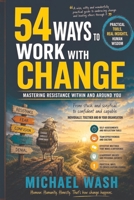 54 Ways to Work With Change: Mastering Resistance Within and Around You. 1066651221 Book Cover