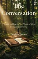 The Conversation: A Guide to Hearing the Voice of God Through Journaling B0GJPCQDRL Book Cover
