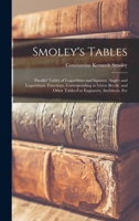 Smoley's Tables; Containing Parallel Tables of Logarithms and Squares of Feet, Inches, and Fractions of Inches 1372391614 Book Cover