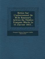 Notice Sur L'Enterrement de M.Lle Raucourt, Actrice Du Theatre Francais: Morte Le 15 Janvier 1815... 1288142404 Book Cover