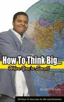 How To Think Big... When You're Small 0974561169 Book Cover