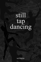 Still Tap Dancing: Blank Lined Journal 6x9 – Tap Dance Musical Notebook I Step Dancer Gift for Dancers and Dancing Fans B083XVDY4C Book Cover