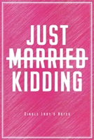 Just Married Just Kidding: Notizbuch F�r Single Ladies & Ledige Planer Tagebuch (Liniert, 15 x 23 cm, 120 Linierte Seiten, 6 x 9) Lustiges Geschenk F�r Unverheiratete & Singles 1706108990 Book Cover