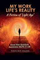 My Work Life's Reality : A Fiction of 'Light Age': Know how Quantum Awareness Works in Life (Quantum World) 9334283769 Book Cover