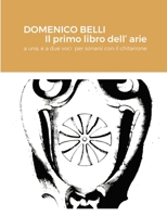 DOMENICO BELLI Il primo libro dell'arie: a una, e a due voci per sonarsi con il chitarrone 1312973331 Book Cover