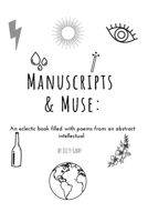 Manuscripts & Muse: An eclectic book filled with poems from an abstract from an intellectual B099ZX9HPT Book Cover