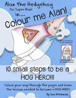 Alan the Hedgehog - Hog Hero Colouring Book: Alan the Hedgehog (as Super Alan) in: Colour me Alan 1905747470 Book Cover