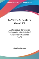 La Vie De S. Basile Le Grand V1: Archevesque De Cesare'e En Cappadoce Et Celle De S. Gregoire De Nazianze (1674) 1104985802 Book Cover