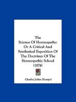 The Science Of Homeopathy: Or A Critical And Synthetical Exposition Of The Doctrines Of The Homeopathic School 1104327678 Book Cover