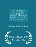 The Life of Major-General Sir Robert Murdoch Smith K. C. M. G., Royal Engineers (Classic Reprint) 1016461992 Book Cover