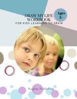 Draw My Life Workbook: For Kids Learning to Draw Ages 5 + 1075061520 Book Cover