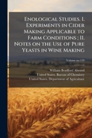 Enological Studies. I. Experiments in Cider Making Applicable to Farm Conditions; II. Notes on the Use of Pure Yeasts in Wine Making 1025233336 Book Cover