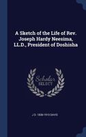 A Sketch of the Life of Rev. Joseph Hardy Neesima: President of Doshisha University 1376867494 Book Cover