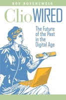 Clio Wired: The Future of the Past in the Digital Age 0231150857 Book Cover