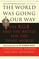 The World Was Going Our Way: The KGB and the Battle for the Third World