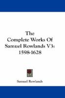 The Complete Works Of Samuel Rowlands V3: 1598-1628 1177616017 Book Cover