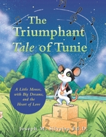 The Triumphant Tale of Tunie: A Little Mouse, with Big Dreams, and the Heart of Love 1489752986 Book Cover
