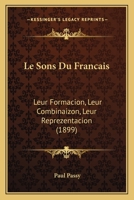 Le Sons Du Francais: Leur Formacion, Leur Combinaizon, Leur Reprezentacion (1899) 1168073065 Book Cover