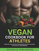 Vegan Cookbook for Athletes: Over 100+ Easy and Mouthwatering Recipes to Elevate Your Athletic Performance B0CSPTYJ26 Book Cover