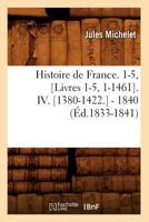 Histoire de France. 1-5, [Livres 1-5, 1-1461]. IV. [1380-1422.] - 1840 (A0/00d.1833-1841) 2012666698 Book Cover