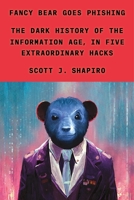 Fancy Bear Goes Phishing: The Dark History of the Information Age, in Five Extraordinary Hacks 0374601178 Book Cover