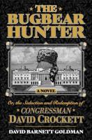 The Bugbear Hunter: or The Seduction and Redemption of Congressman David Crockett 1965766374 Book Cover