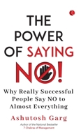 The Power of Saying No!: Why Really Successful People Say No to Almost Everything 9370038078 Book Cover