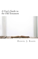 A User's Guide to the Old Testament: From the Pages of the Old Testament to the Places Where We Live 1453798129 Book Cover