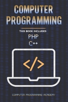 Computer Programming: This Book Includes: The Ultimate Crash Course to learn PHP and C++, with Practical Computer Coding Exercises B084DGX58W Book Cover