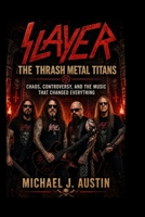 SLAYER: THE THRASH METAL TITANS: Chaos, Controversy, and the Music That Changed Everything B0GZM8HKKB Book Cover