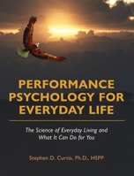 Performance Psychology for Everyday Life: The Science of Everyday Living and What It Can Do for You 1793586691 Book Cover