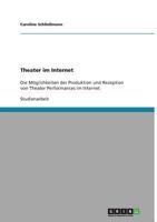 Theater im Internet: Die Möglichkeiten der Produktion und Rezeption von Theater Performances im Internet 3640378849 Book Cover