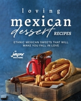 Loving Mexican Dessert Recipes: Ethnic Mexican Sweets That Will Make You Fall in Love B0CHCM8M4B Book Cover