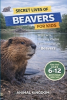 Secret Lives of Beavers for Kids: Wild Facts, Stunning Photos inside the Amazing Secret Daily Life of Beavers for Kids Aged 6-12 B0GXC5L86R Book Cover