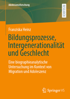 Bildungsprozesse, Intergenerationalität und Geschlecht: Eine biographieanalytische Untersuchung im Kontext von Migration und Adoleszenz (Adoleszenzforschung, 15) (German Edition) 3658481552 Book Cover