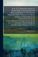 R. R. D. D. Bartholomaei A Martyribus Archiepiscopi Bracharensis, Et Hispaniae Primatis Ord. Praedicatorum. Stimulus Pastorum Ex Sententiis Patrum ... Aliorumque Praelatorum: Accedit Praefatio... 1247358364 Book Cover