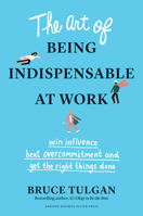 The Art of Being Indispensable at Work: Win Influence, Beat Overcommitment, and Get the Right Things Done 1633698491 Book Cover