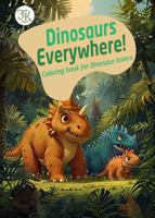 Dinosaurs Everywhere: Coloring Book for Dinosaur Lovers 1953963218 Book Cover