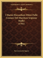 I Marmi Riccardiani Difesi Dalle Censure Del Marchese Scipione Maffei (1781) 1166050327 Book Cover