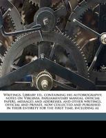 Writings. Library Ed., Containing His Autobiography, Notes on Virginia, Parliamentary Manual, Official Papers, Messages and Addresses, and Other ... Entirety for the First Time, Including... 1177897156 Book Cover