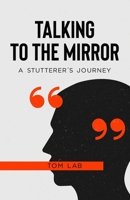 Talking to the Mirror: A Stutterer's Journey B0BSHZ6K78 Book Cover