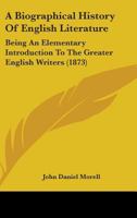 A Biographical History Of English Literature: Being An Elementary Introduction To The Greater English Writers 1346039542 Book Cover